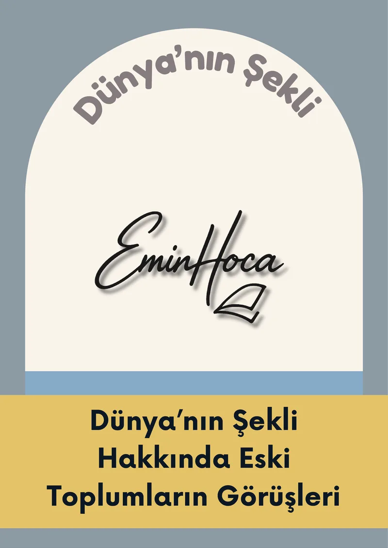 ESKİ TOPLUMLARIN DÜNYA'NIN ŞEKLİ HAKKINDAKİ GÖRÜŞLERİ önizleme